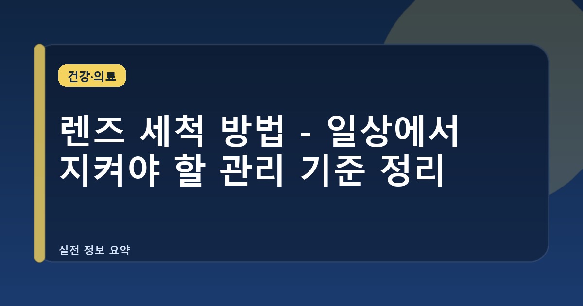 렌즈 세척 방법 - 일상에서 지켜야 할 관리 기준 정리