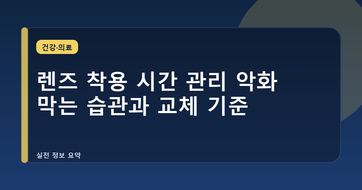 렌즈 착용 시간 관리 악화 막는 습관과 교체 기준