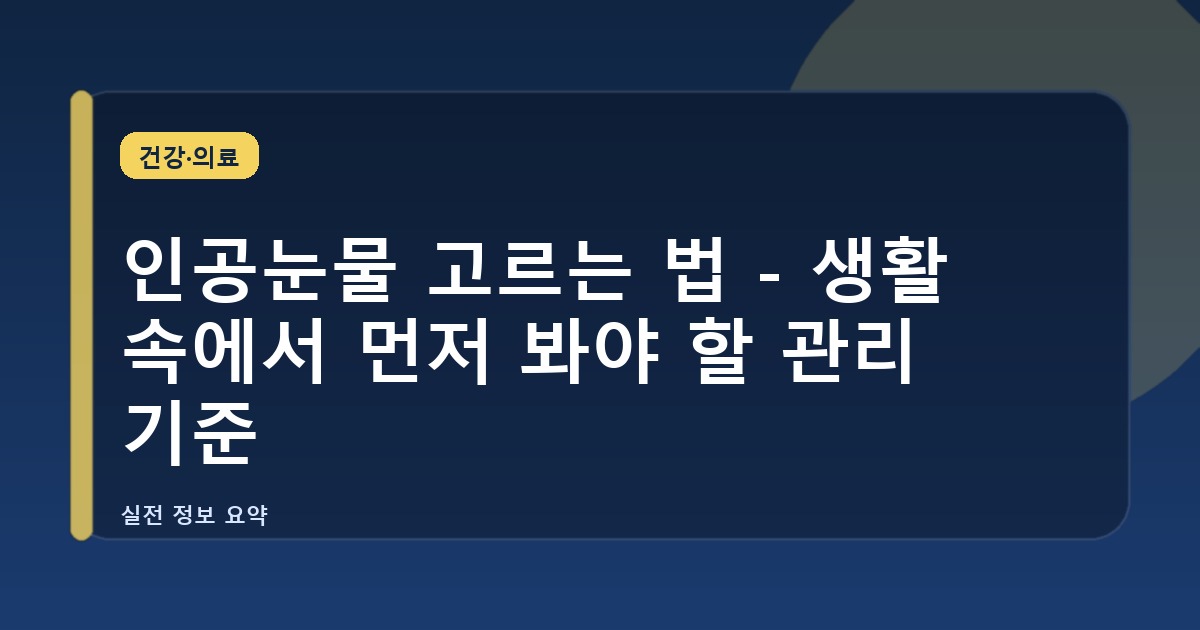 인공눈물 고르는 법 - 생활 속에서 먼저 봐야 할 관리 기준