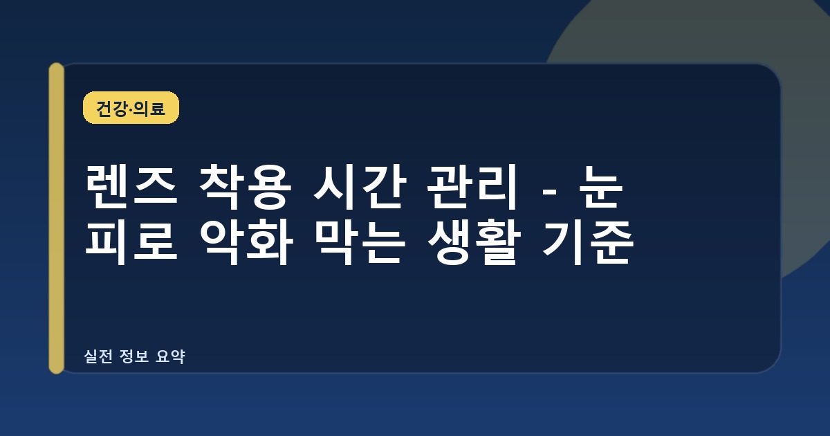 렌즈 착용 시간 관리 - 눈 피로 악화 막는 생활 기준