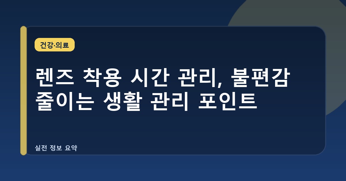 렌즈 착용 시간 관리, 불편감 줄이는 생활 관리 포인트