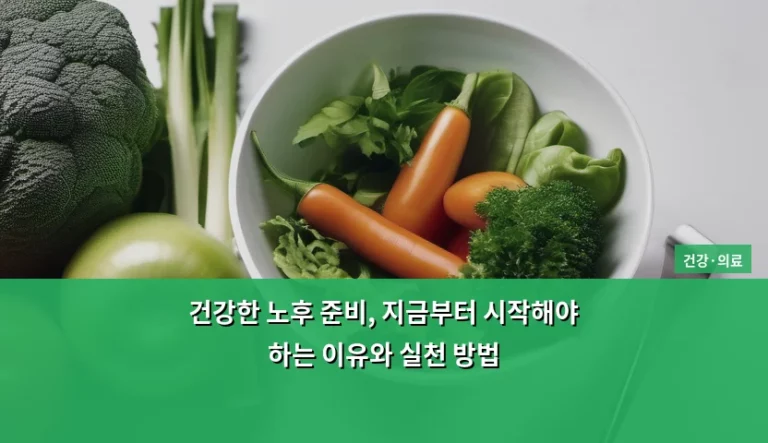 건강한 노후 준비, 지금부터 시작해야 하는 이유와 실천 방법