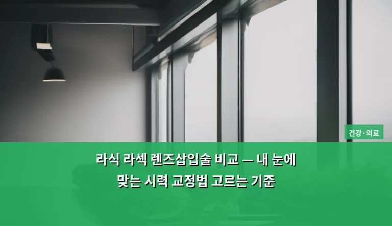 라식 라섹 렌즈삽입술 비교 — 내 눈에 맞는 시력 교정법 고르는 기준