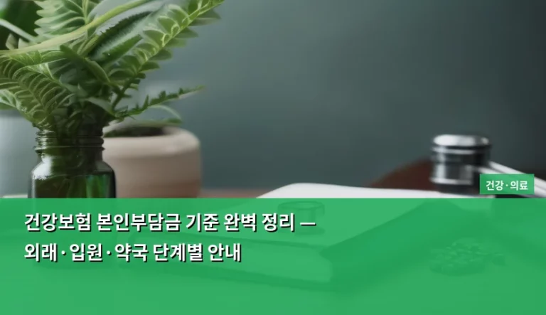 건강보험 본인부담금 기준 완벽 정리 — 외래·입원·약국 단계별 안내